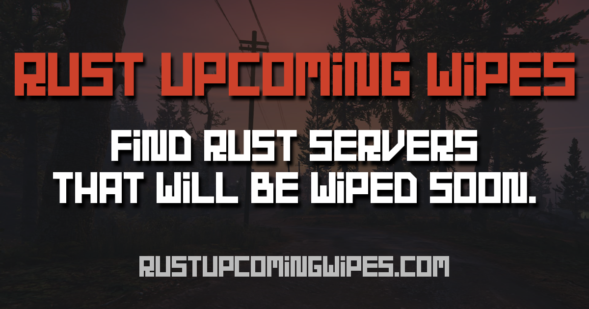 Rust Upcoming Wipe Tracker | Find Server Wipe Times